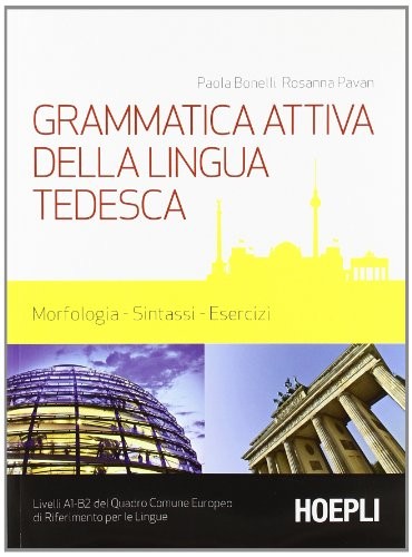 Paola Bonelli, Rosanna Pavan: Grammatica attiva della lingua tedesca. Morfologia, sintassi, esercizi. Livelli A1-B2 del quadro comune Europeo di riferimento per le lingue (Paperback, Hoepli)