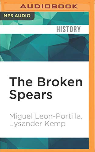 Lysander Kemp Miguel Leon-Portilla, Jason Manuel Olazabal: Broken Spears, The (AudiobookFormat, Audible Studios on Brilliance Audio, Audible Studios on Brilliance)