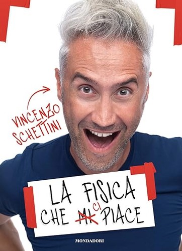 Vincenzo Schettini: La fisica che ci piace (Italian language, Mondadori Electa)