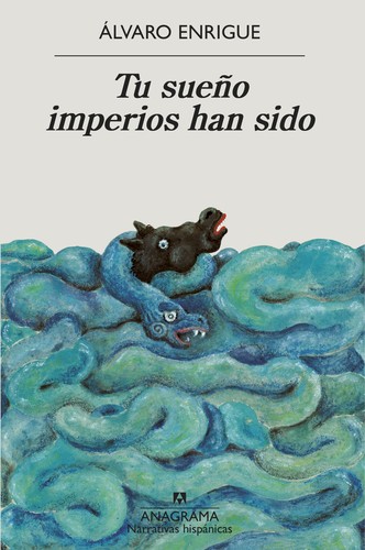 Álvaro Enrigue: Tu sueño imperios han sido (2022, Anagrama)