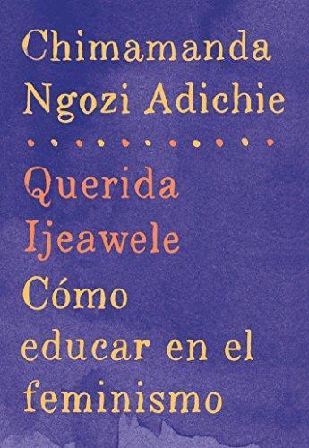 Chimamanda Ngozi Adichie: Querida Ijeawele: Cómo educar en el feminismo: Span-lang ed of Dear Ijeawele, or A Feminist Manifesto in Fifteen Suggestions (Spanish Edition)