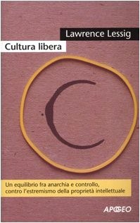 Cultura libera. Un equilibrio fra anarchia e controllo, contro l'estremismo della proprietà intellettuale (Paperback, Apogeo)