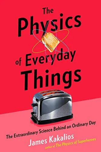 James Kakalios: The Physics of Everyday Things: The Extraordinary Science Behind an Ordinary Day