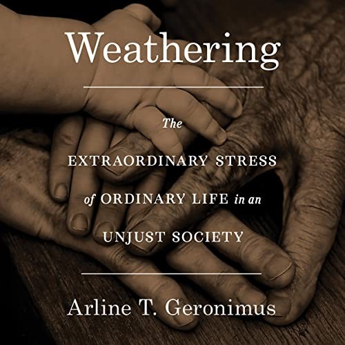 Arline T. Geronimus: Weathering (AudiobookFormat, Hachette B and Blackstone Publishing)