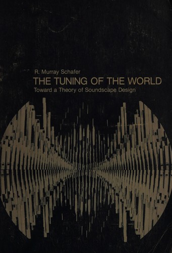 R. Murray Schafer: The tuning of the world (1980, University of Pennsylvania Press)