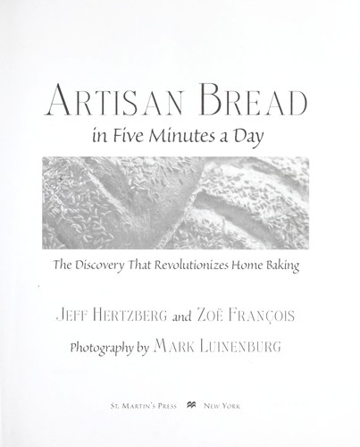 Jeff Hertzberg, Zoe Francois: Artisan Bread in Five Minutes a Day (Hardcover, 2007, Thomas Dunne Books, St. Martin's Press)