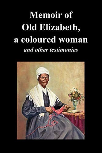 Elizabeth Old Elizabeth, Sojourner Truth, Lucinda Davis: Memoir of Old Elizabeth, a Coloured Woman and Other Testimonies of Women Slaves (Paperback, Benediction Classics)