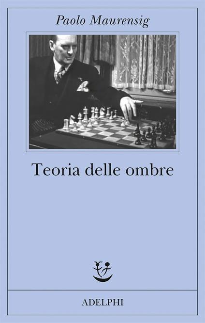Paolo Maurensig: Teoria delle ombre (Italian language, 2015, Adelphi edizioni)