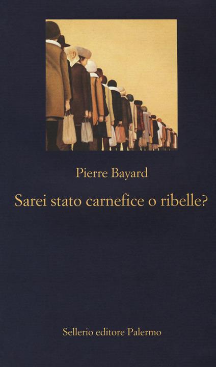 Pierre Bayard: Sarei Stato carnefice o ribelle? (Italian language, Sellerio editore Palermo)