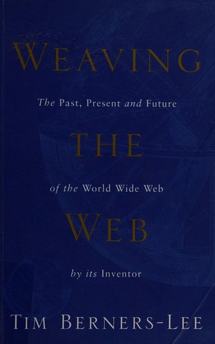 Tim Berners-Lee, Eamonn Fingleton: Weaving the web (Hardcover, 2000, Texere)