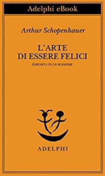 Arthur Schopenhauer: L'arte di essere felici (1997, Adelphi)