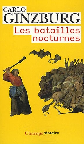 Carlo Ginzburg: Les batailles nocturnes : Sorcellerie et rituels agraires aux XVIe et XVIIe siècles (Flammarion)