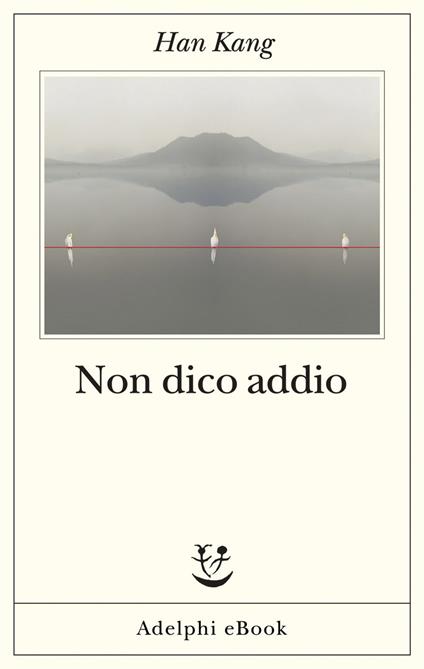 Kang Han: Non dico addio (Paperback, Italiano language, 2024, Adelphi)