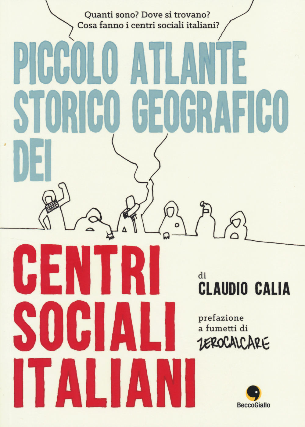 Claudio Calia: Piccolo atlante storico geografico dei centri sociali italiani (Italiano language, BeccoGiallo)