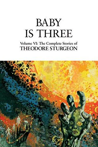 Theodore Sturgeon: The Complete Stories of Theodore Sturgeon, Volume VI: Baby Is Three