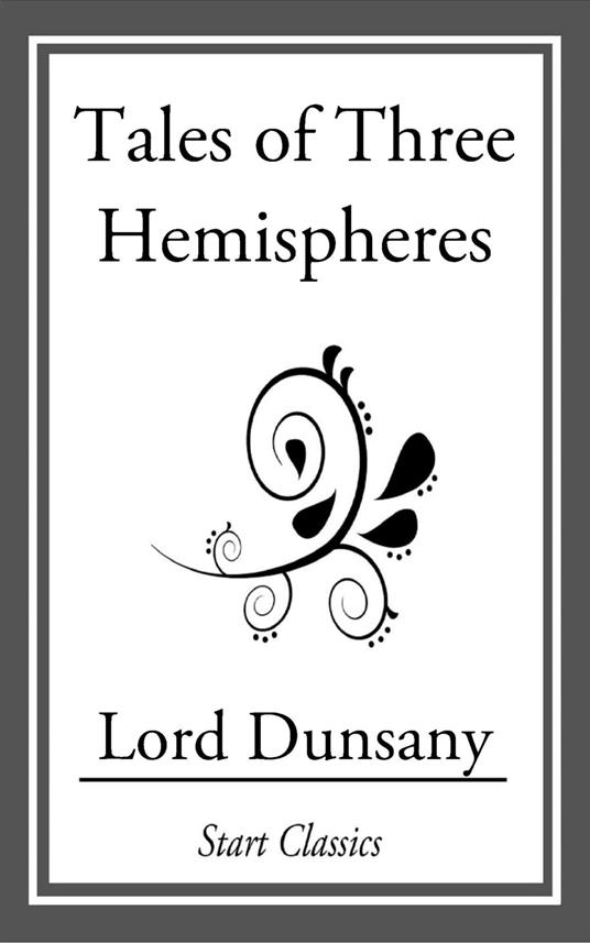 Lord Dunsany: Tales of Three Hemispheres (EBook, 2014, Start Classics)