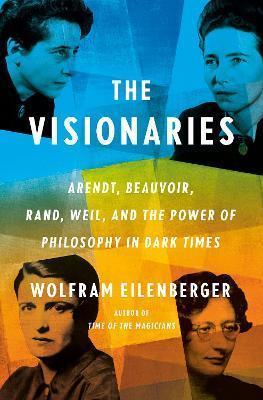 Wolfram Eilenberger, Wolfram Eilenberger: The Visionaries (2023, Penguin Publishing Group)