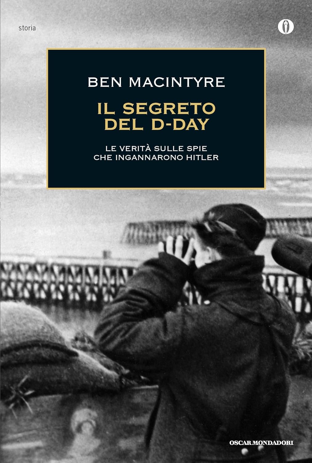 Ben Macintyre: Il segreto del D Day. La verità sulle spie che ingannarono Hitler (Mondadori)