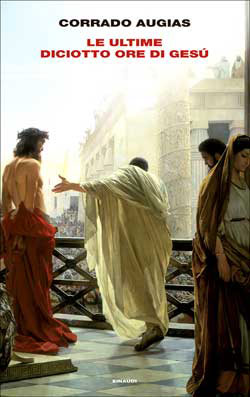 Corrado Augias: Le ultime diciotto ore di Gesú (Einaudi)