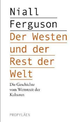 Niall Ferguson: Der Westen und der Rest der Welt (German language, 2011, Propyläen, Propyläen Verlag)