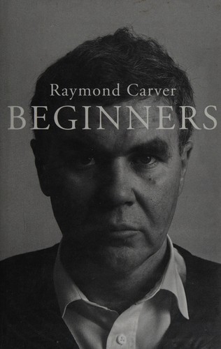 Raymond Carver: Beginners (2009, Jonathan Cape)