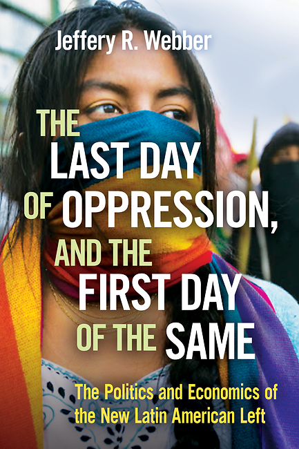 Jeffery R. Webber: The Last Day of Oppression, and the First Day of the Same (Paperback, 2017, Haymarket Books)