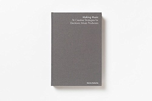 Dennis DeSantis: Making Music: 74 Creative Strategies for Electronic Music Producers (Ableton, Ableton AG)