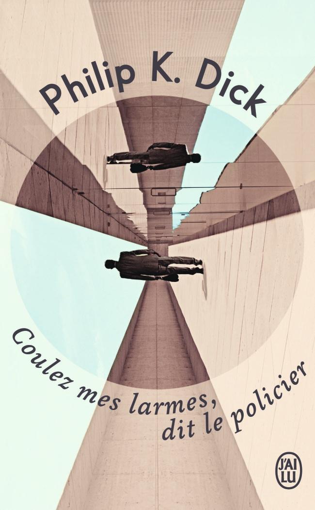 Philip K. Dick: Coulez mes larmes, dit le policier (French language, 2014, J'ai Lu)