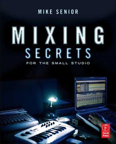 Mike Senior: Mixing secrets for the small studio (EBook, 2011, Focal Press)