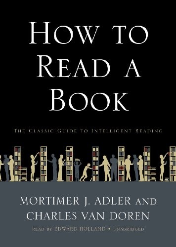 Mortimer Jerome Adler, Charles Van Doren, Edward Holland: How To Read A Book (AudiobookFormat, 2012, Brand: Blackstone Audio, Inc., Blackstone Audio, Inc.)