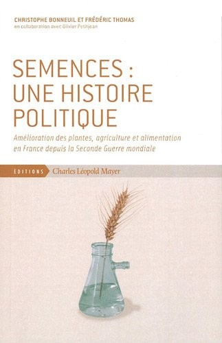 Christophe Bonneuil, Frédéric Thomas, Olivier Petitjean: Semences : une histoire politique : Amélioration des plantes, agriculture et alimentation en France depuis la Seconde Guerre mondiale (2012, Charles Léopold Mayer)