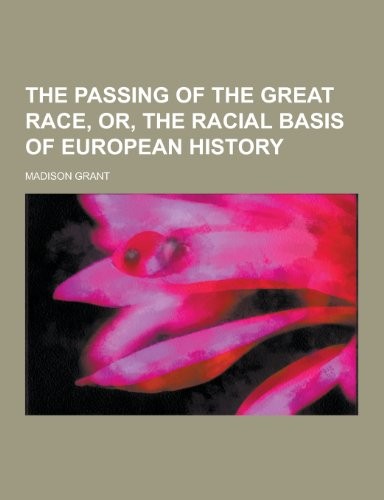 Madison Grant: The Passing of the Great Race, Or, the Racial Basis of European History (Paperback, TheClassics.us)