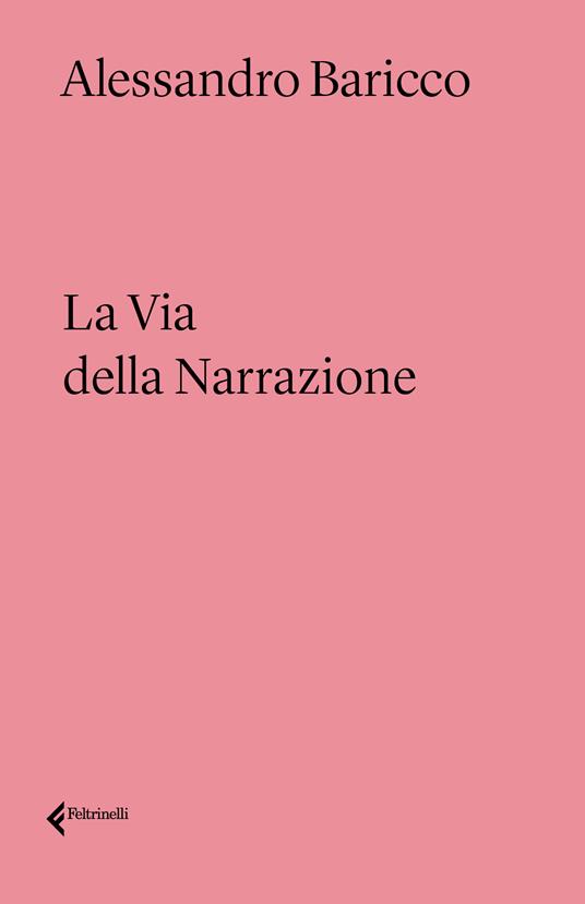Alessandro Baricco: La via della narrazione (2022, Feltrinelli)