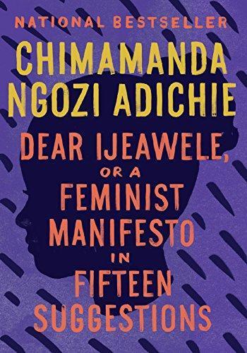 Chimamanda Ngozi Adichie: Dear Ijeawele, or a Feminist Manifesto in Fifteen Suggestions (2018)