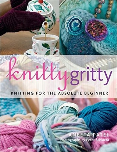 Aneeta Patel: Knitty Gritty: Knitting For The Absolute Beginner (A&C Black Visual Arts)