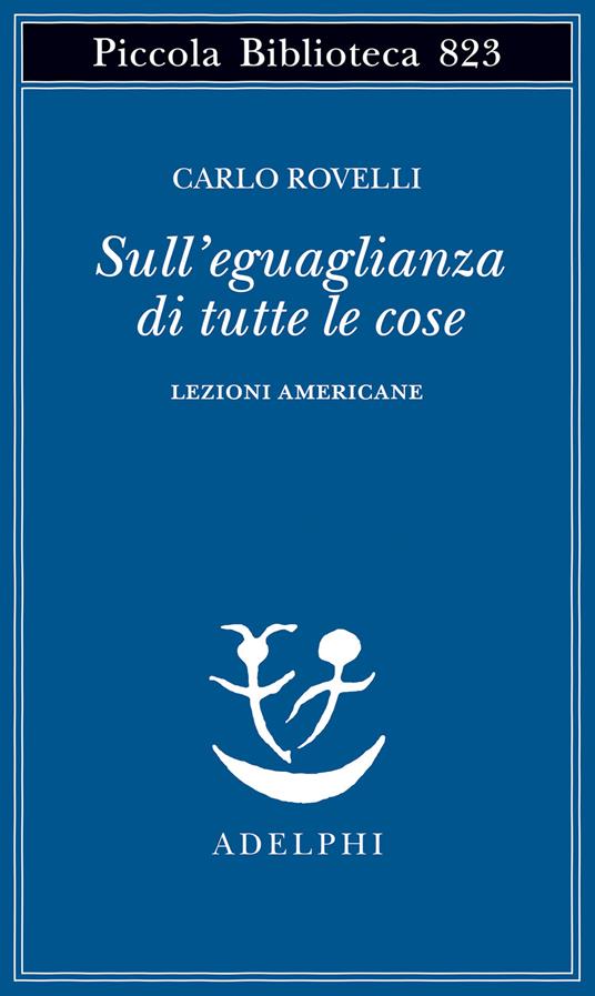 Carlo Rovelli: Sull'eguaglianza di tutte le cose (2025, Adelphi)