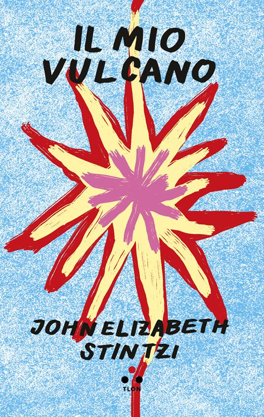 John Elizabeth Stintzi: Il mio vulcano (Paperback, Italiano language, 2023, Tlon)