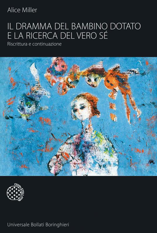 Alice Miller: Il dramma del bambino dotato e la ricerca del vero sé (2008, Bollati Boringhieri)