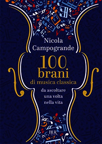 Nicola Campogrande: 100 brani di musica classica da ascoltare una volta nella vita (Hardcover, Italiano language, 2018, Rizzoli)