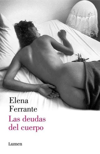 Elena Ferrante: Las deudas del cuerpo (2014, Lumen)