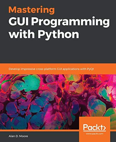 Alan D. Moore: Mastering GUI Programming with Python (2019, Packt Publishing, Limited, Packt Publishing)