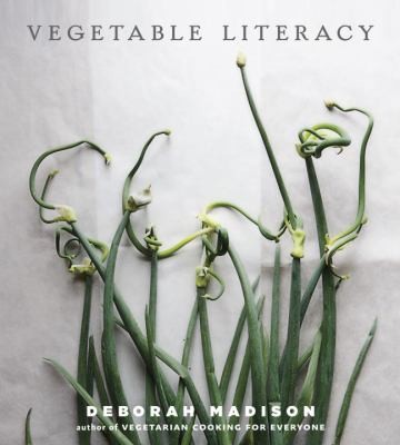 Deborah Madison: Vegetable Literacy Cooking And Gardening With Twelve Families From The Edible Plant Kingdom With Over 300 Deliciously Simple Recipes (2013, Ten Speed Press)