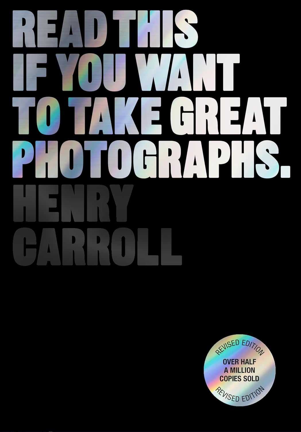 Henry Carroll: Read This if You Want to Take Great Photographs (2023, Laurence King Publishing)
