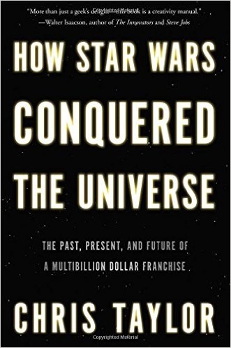 Chris Taylor: How Star Wars Conquered the Universe (Hardcover, 2014, Basic Books)