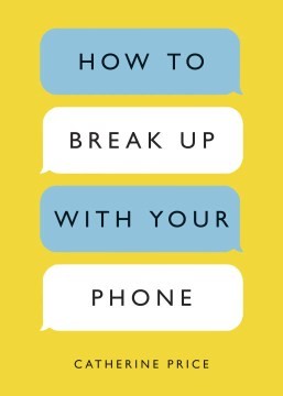 Catherine Price: How to break up with your phone (Paperback, 2018, Ten Speed Press, Penguin Random House)