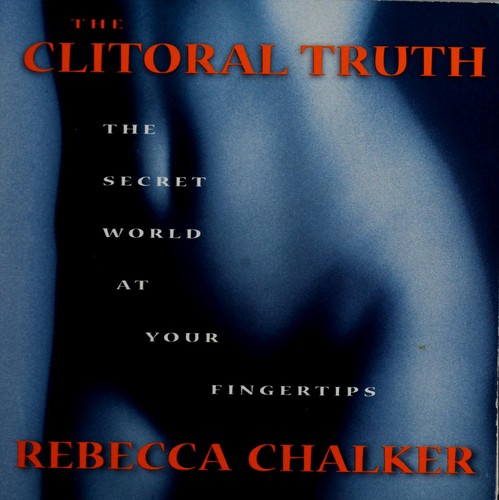 Rebecca Chalker: The Clitoral Truth (Paperback, Seven Stories Press)