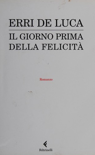 Erri De Luca: Il giorno prima della felicità (Italian language, 2009, Feltrinelli)