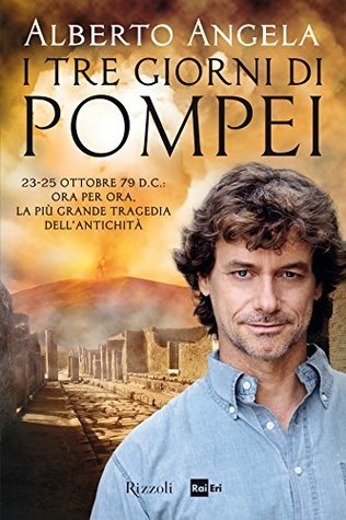 Alberto Angela: I tre giorni di Pompei (Hardcover, Italiano language, 2014, Rizzoli)