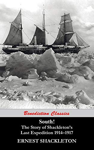 Sir Ernest Henry Shackleton: South! The Story of Shackleton's Last Expedition 1914-1917 (Hardcover, Benediction Classics)