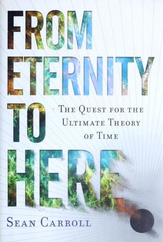 Sean M. Carroll: From eternity to here (2010, Dutton)